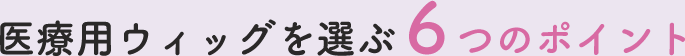 医療用ウィッグが選ぶ6つのポイント