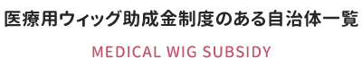 医療用ウィッグ助成金制度のある自治体一覧