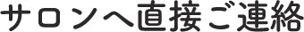 サロンへ直接ご連絡